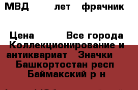 1.1) МВД - 200 лет ( фрачник) › Цена ­ 249 - Все города Коллекционирование и антиквариат » Значки   . Башкортостан респ.,Баймакский р-н